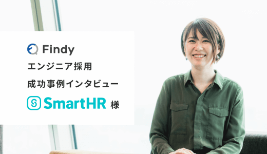 「安定的にエンジニア採用を続けるならFindy」株式会社SmartHR様-Findy成功事例インタビュー！